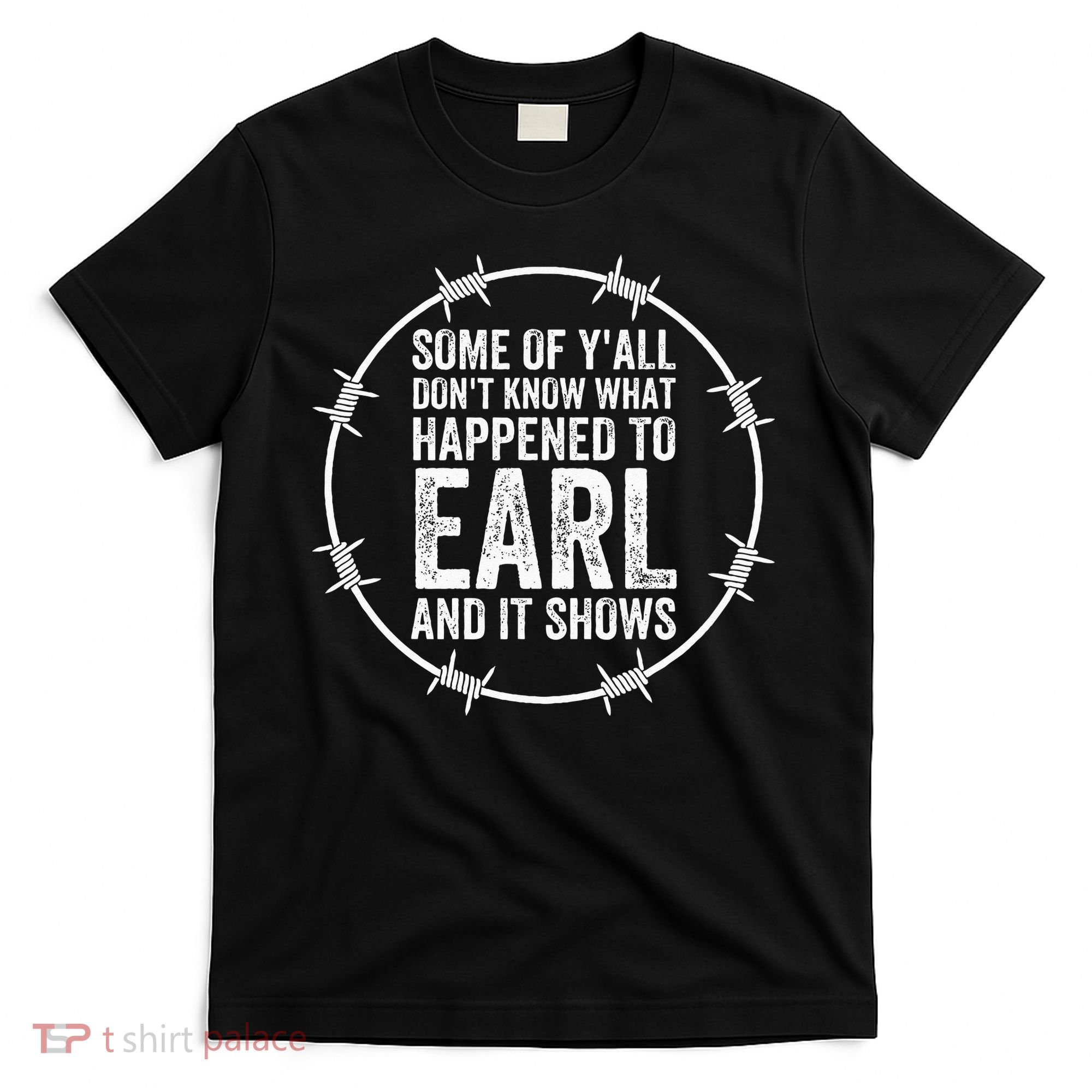 Some Of Yall Dont Know What Happened To Earl And It Shows T-Shirt