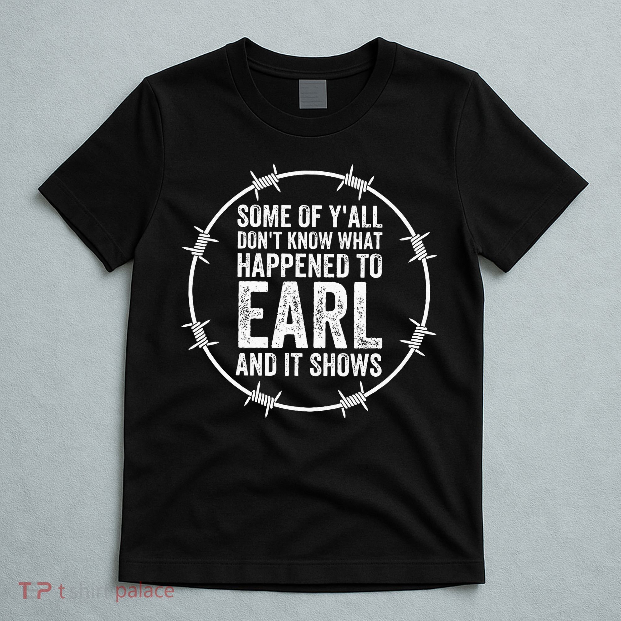 Some Of Yall Dont Know What Happened To Earl And It Shows T-Shirt