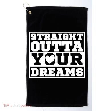 Straight Outta Your Dreams Golf Towel