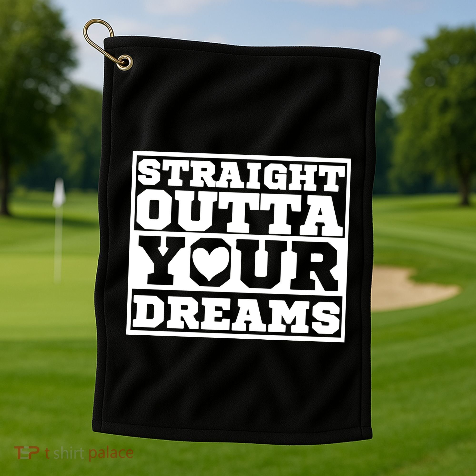 Straight Outta Your Dreams Golf Towel