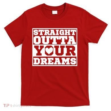 Straight Outta Your Dreams T-Shirt
