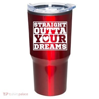 Straight Outta Your Dreams Tumbler