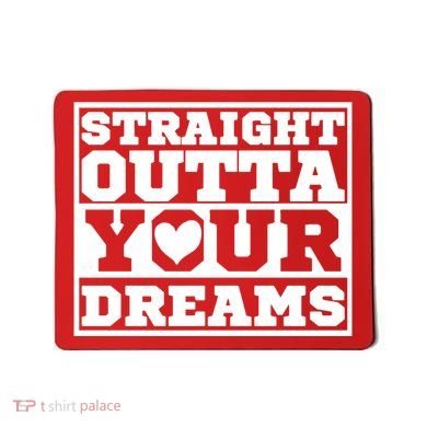 Straight Outta Your Dreams Mousepad