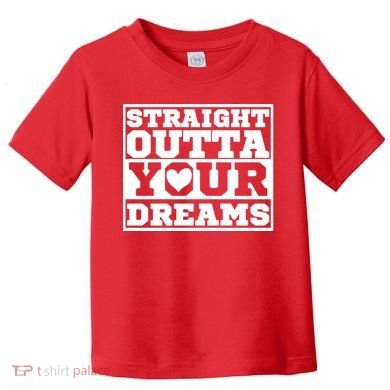Straight Outta Your Dreams Toddler T-Shirt