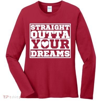 Straight Outta Your Dreams Women's Long Sleeve Shirt
