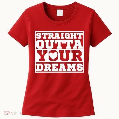Straight Outta Your Dreams Women's T-Shirt