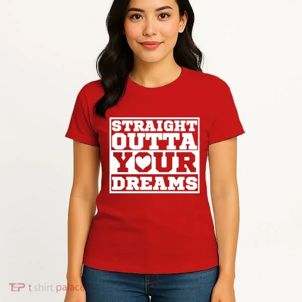 Straight Outta Your Dreams Women's T-Shirt