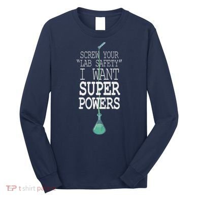 Screw Your Lab Safety I Want Super Powers Long Sleeve Shirt