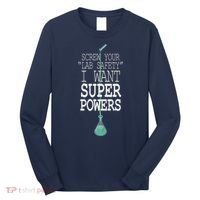 Screw Your Lab Safety I Want Super Powers Long Sleeve Shirt thumb 0