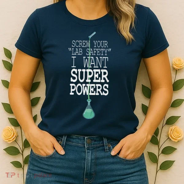 Screw Your Lab Safety I Want Super Powers Women's T-Shirt