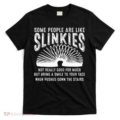 Some People Are Like Slinkies Sarcastic T-Shirt
