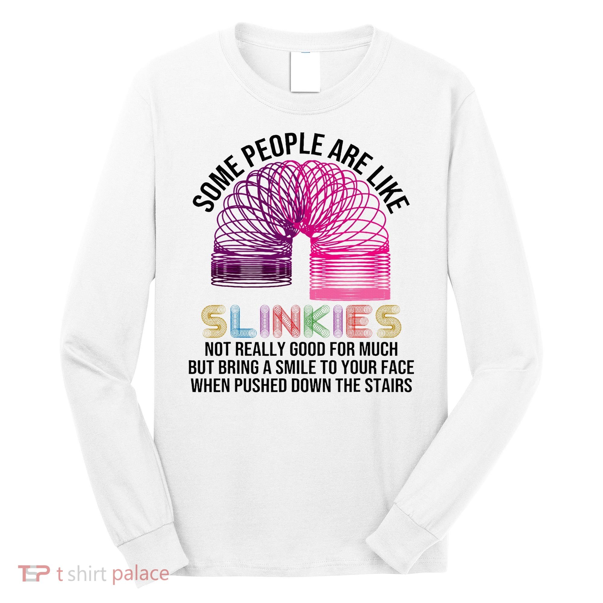 Some People Are Like Slinkies Long Sleeve Shirt