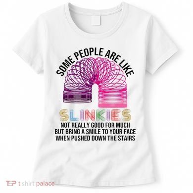 Some People Are Like Slinkies Women's T-Shirt