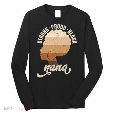 Strong Proud Black Nana Black History Long Sleeve Shirt