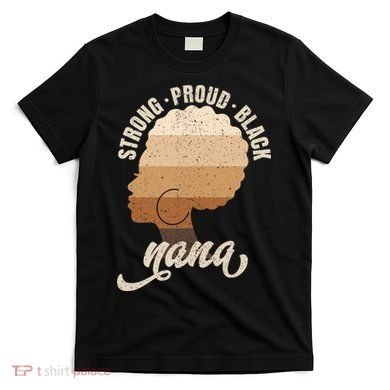 Strong Proud Black Nana Black History T-Shirt