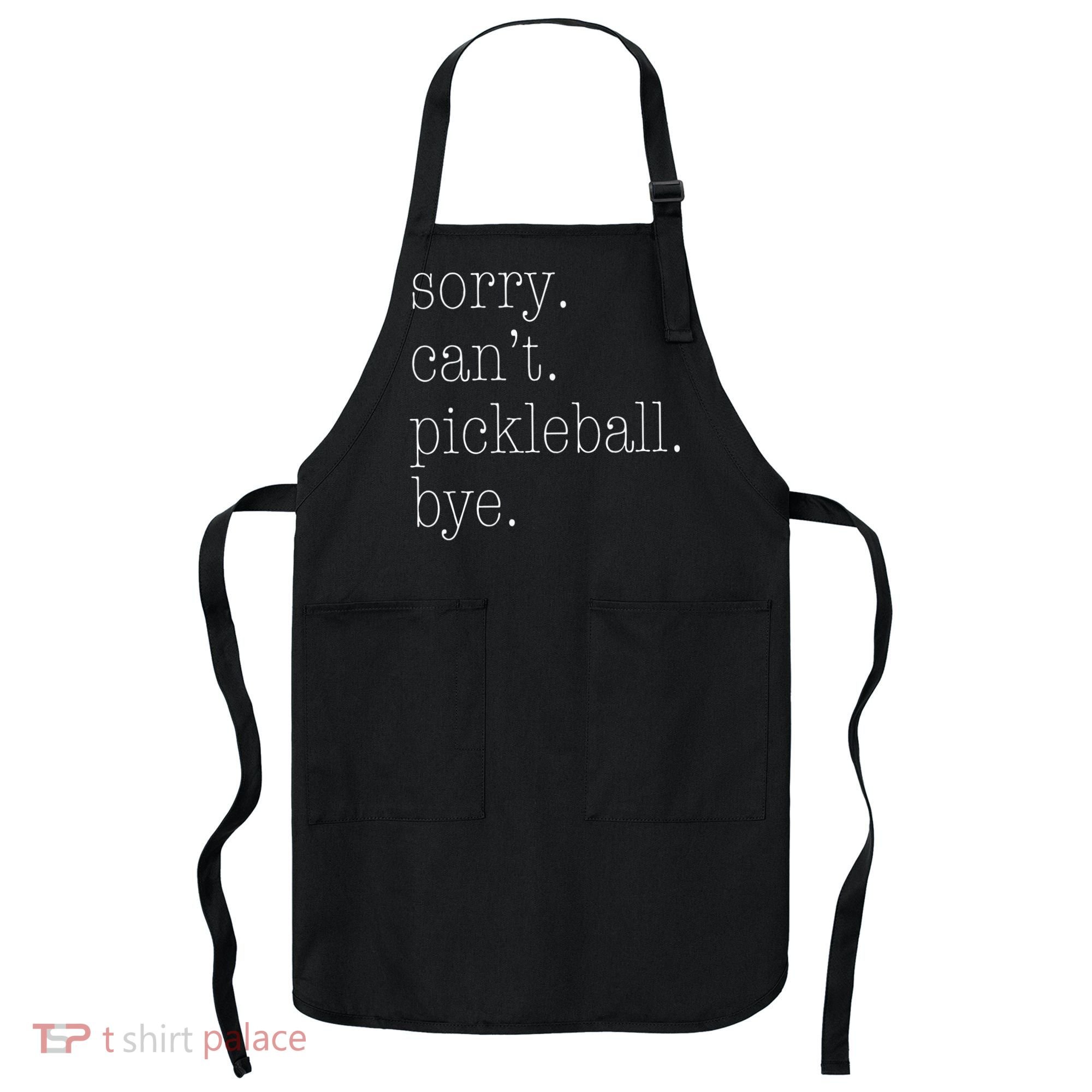 Sorry Pickleball Cant. Funny Pickleball Apron