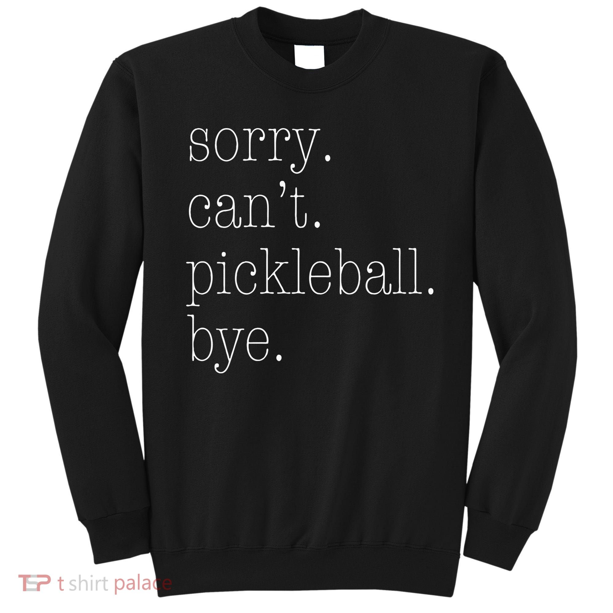 Sorry Pickleball Cant. Funny Pickleball Sweatshirt