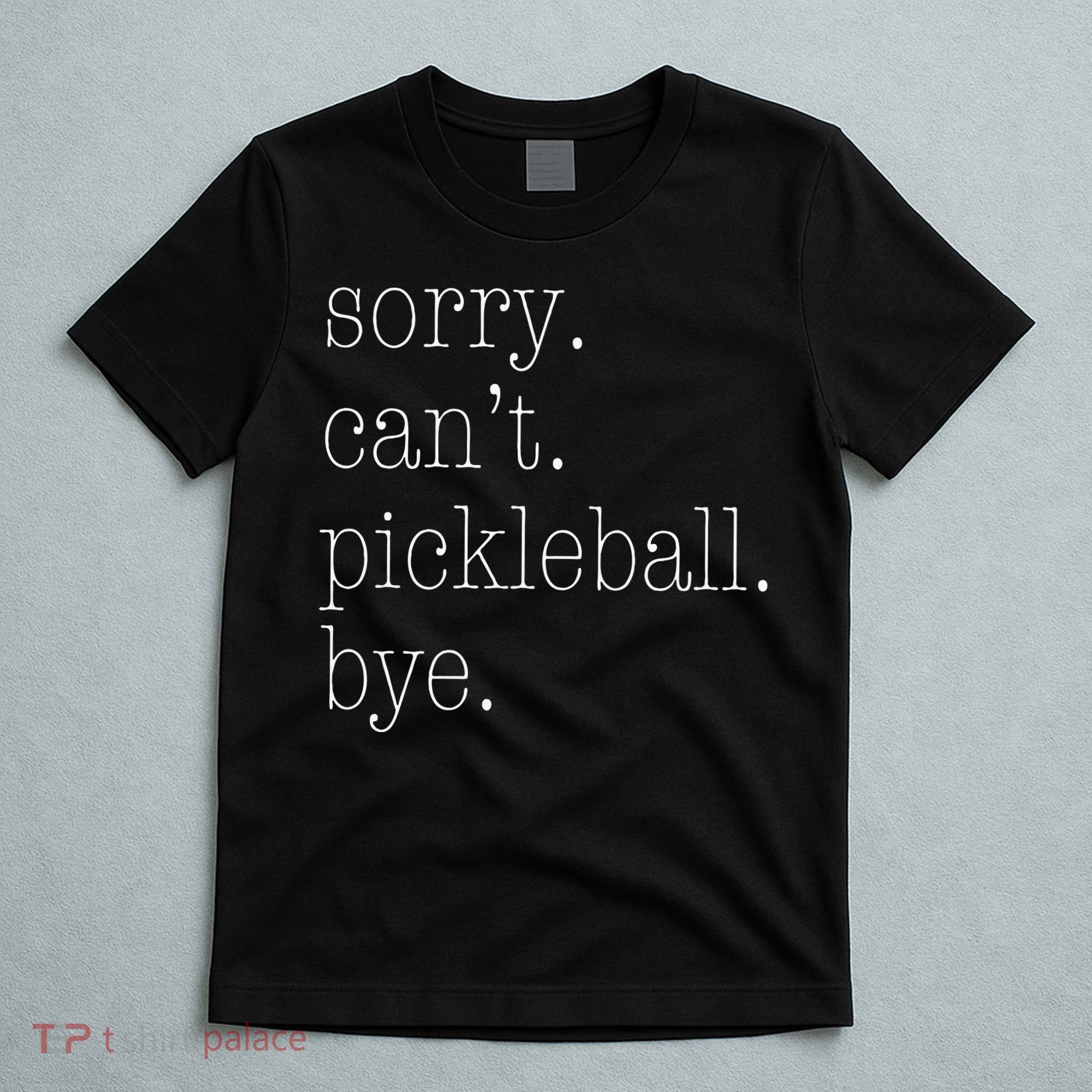 Sorry Pickleball Cant. Funny Pickleball T-Shirt