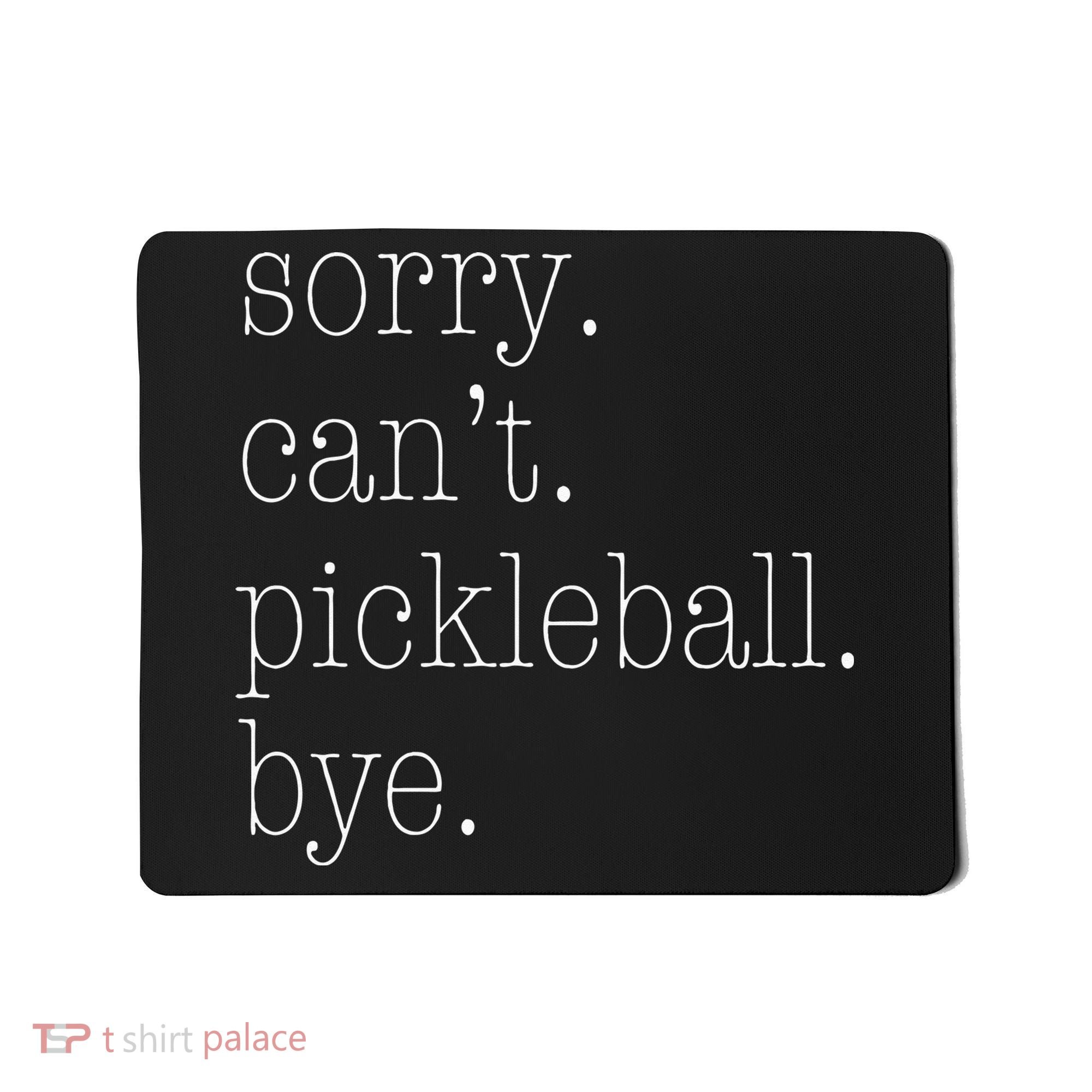 Sorry Pickleball Cant. Funny Pickleball Mousepad