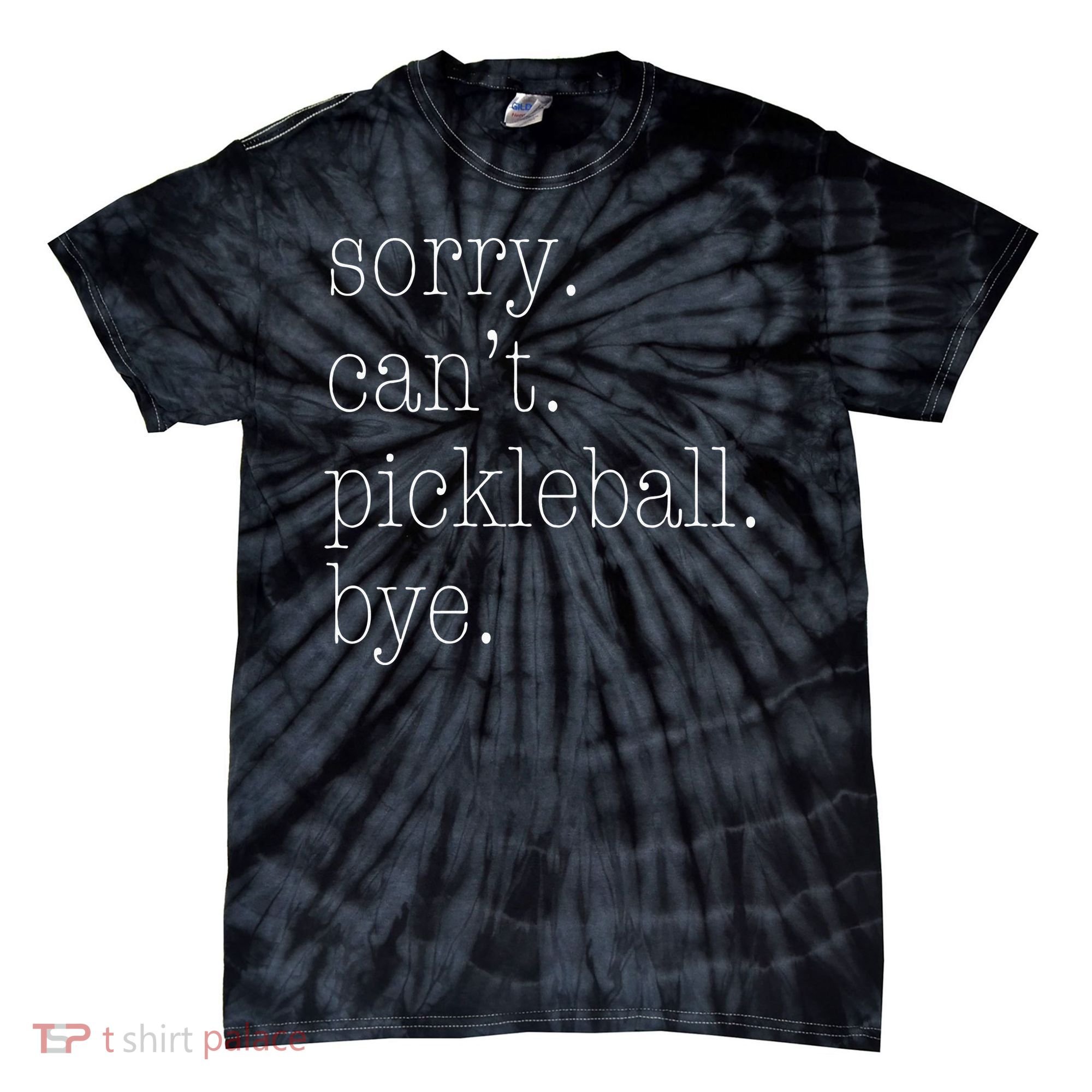 Sorry Pickleball Cant. Funny Pickleball Tie-Dye T-Shirt