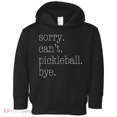 Sorry Pickleball Cant. Funny Pickleball Toddler Hoodie