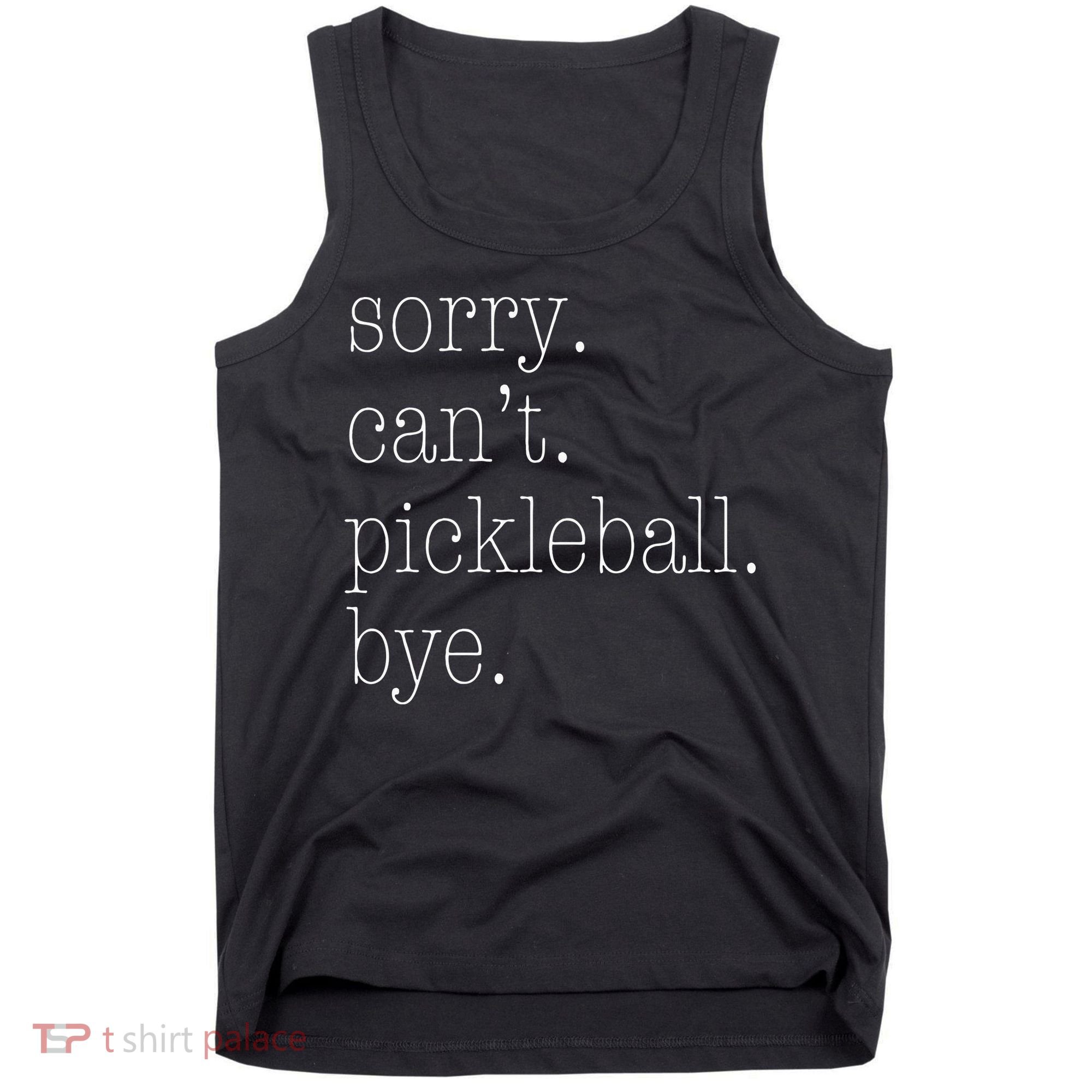 Sorry Pickleball Cant. Funny Pickleball Tank Top