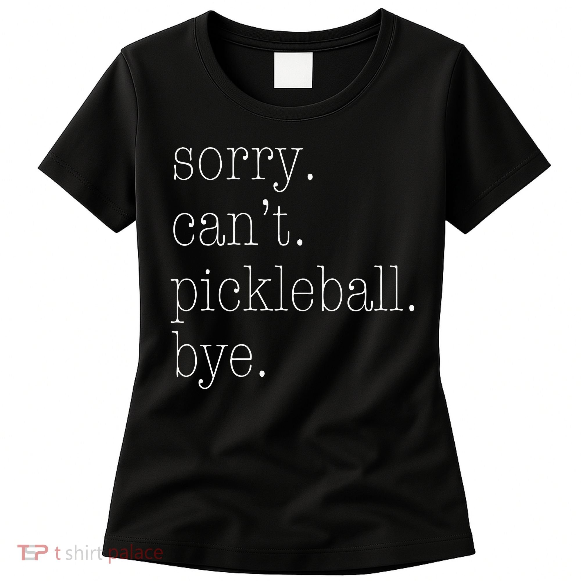 Sorry Pickleball Cant. Funny Pickleball Women's T-Shirt