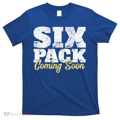 Six Pack Coming Soon Funny Workout Gym Exercise Meaningful Gift T-Shirt