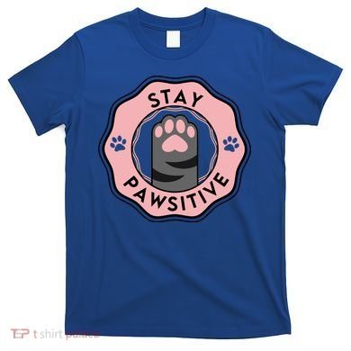 Stay Pawsitive Cat Stay Pawsitive Cute Gift T-Shirt