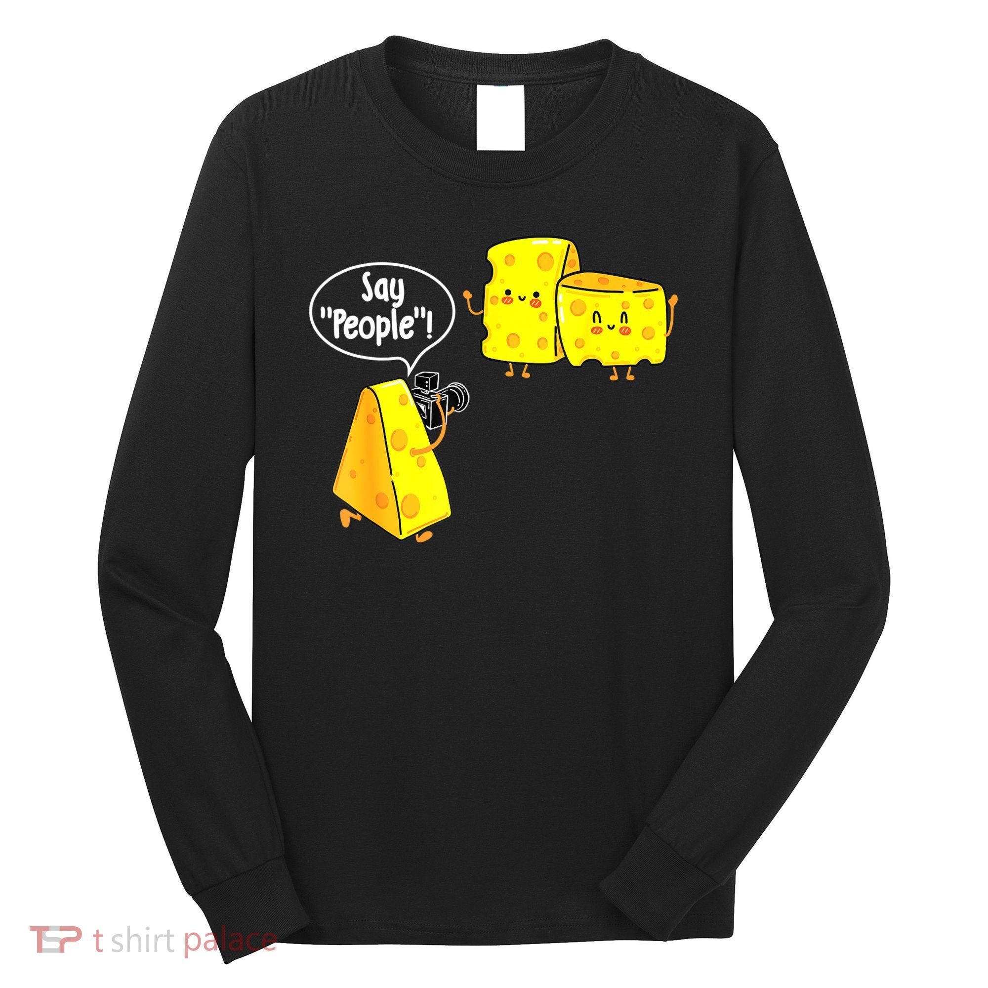 Say People Cheese Lover Food Dairy Milk Gouda Cheddar Brie Long Sleeve Shirt