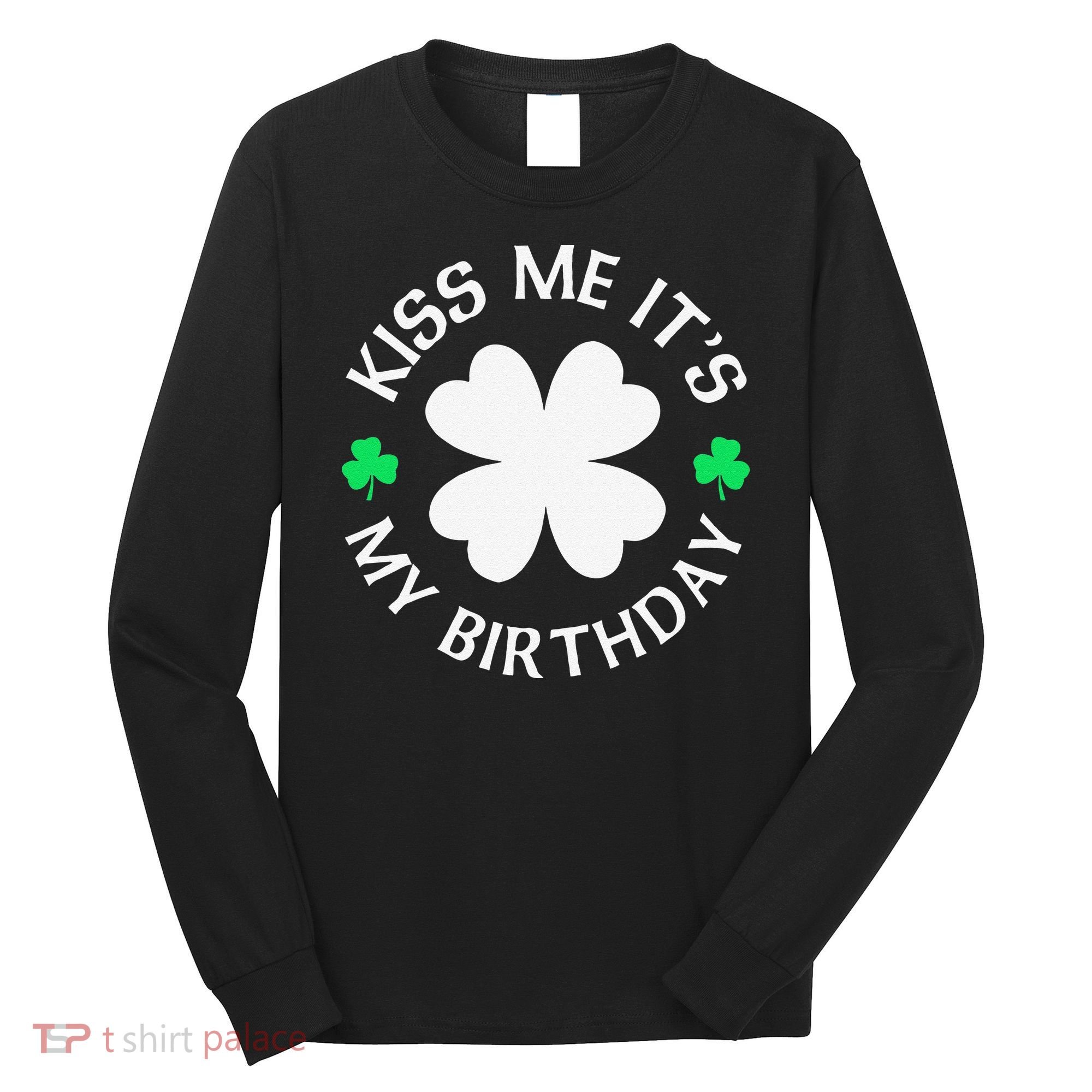 St Patricks Day Kiss Me It's My Birthday Long Sleeve Shirt
