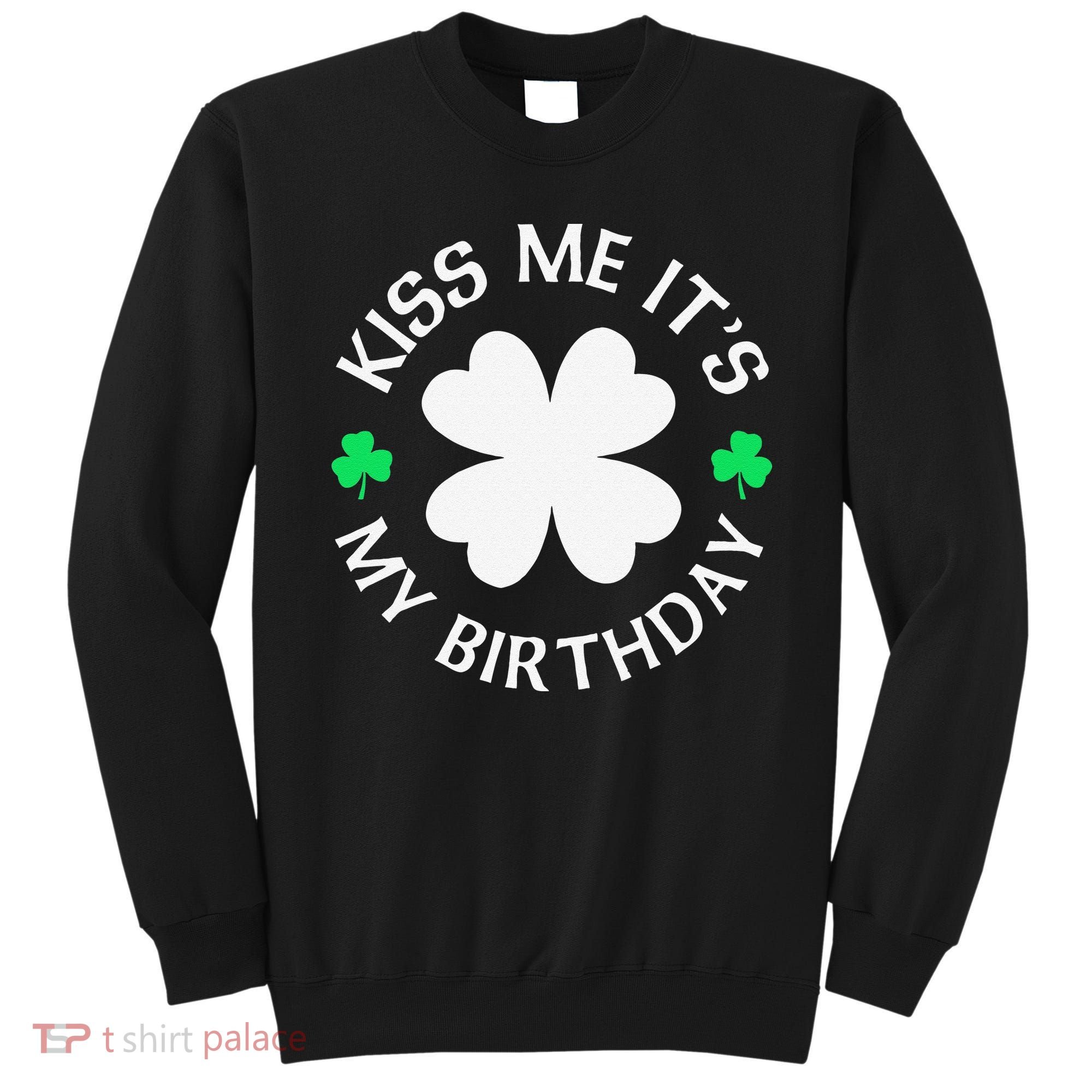 St Patricks Day Kiss Me It's My Birthday Sweatshirt
