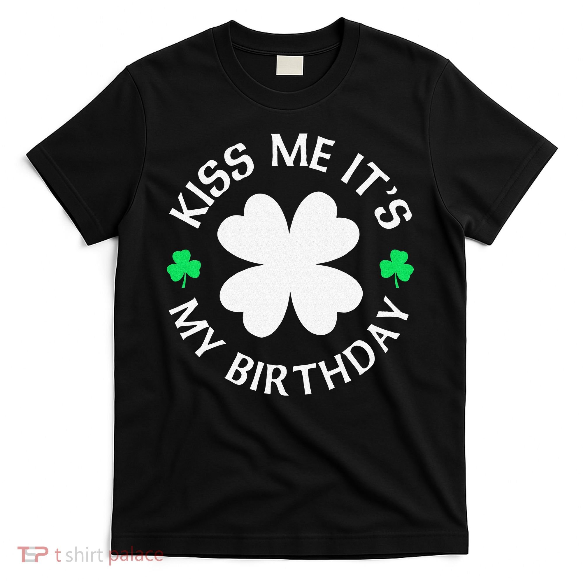 St Patricks Day Kiss Me It's My Birthday T-Shirt