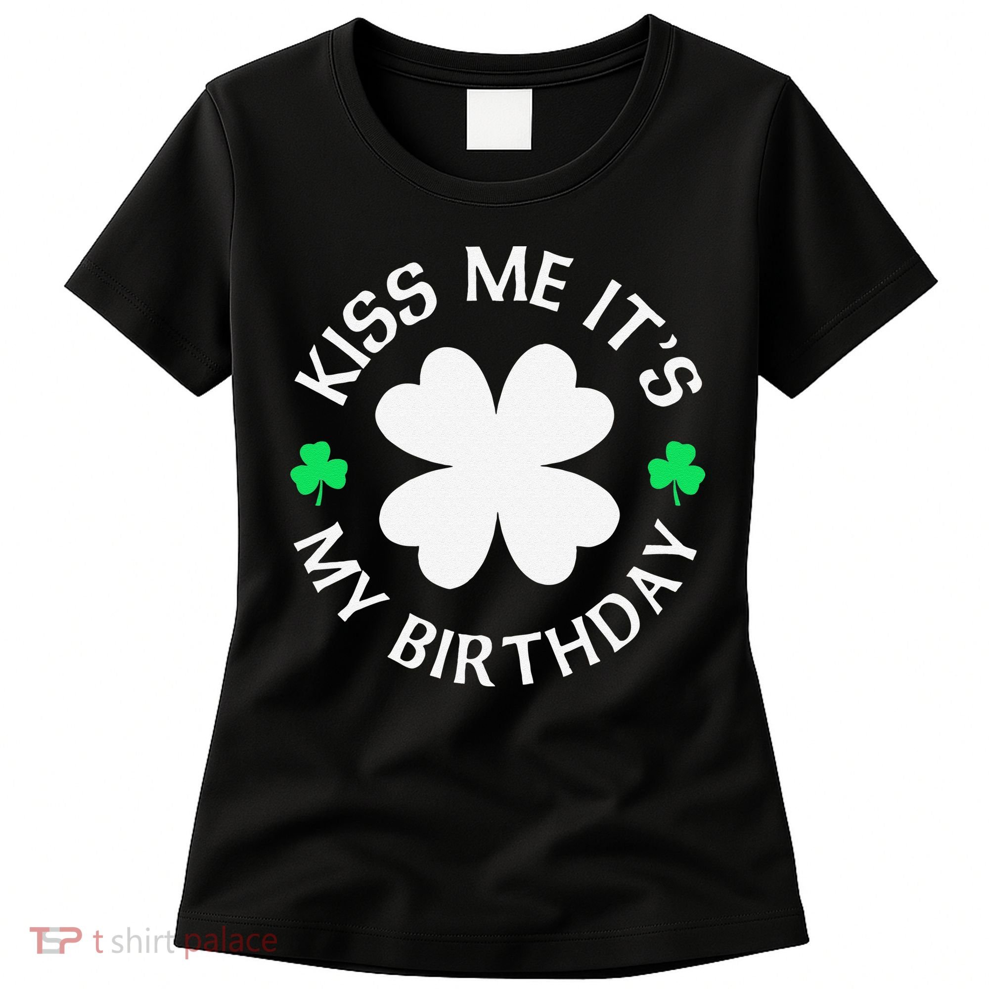 St Patricks Day Kiss Me It's My Birthday Women's T-Shirt