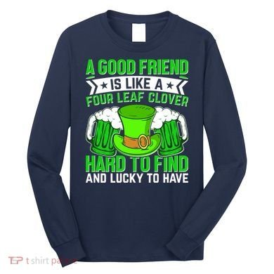 St Patricks Day A Good Friend Is Like A Four Leaf Clover Long Sleeve Shirt