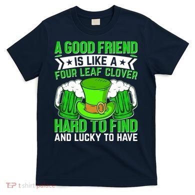 St Patricks Day A Good Friend Is Like A Four Leaf Clover T-Shirt