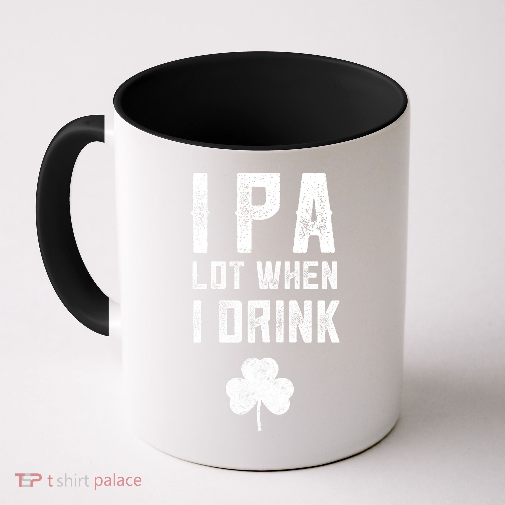 St Patricks Day Ipa Lot When I Drink Beer Funny Drinking Gift Coffee Mug