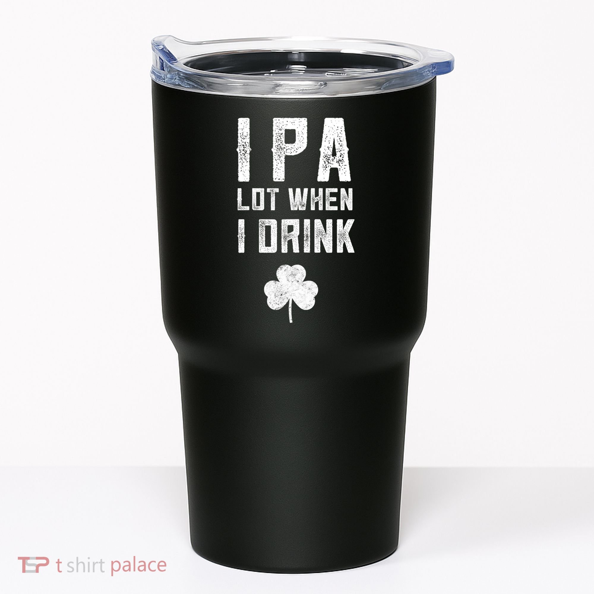 St Patricks Day Ipa Lot When I Drink Beer Funny Drinking Gift Tumbler