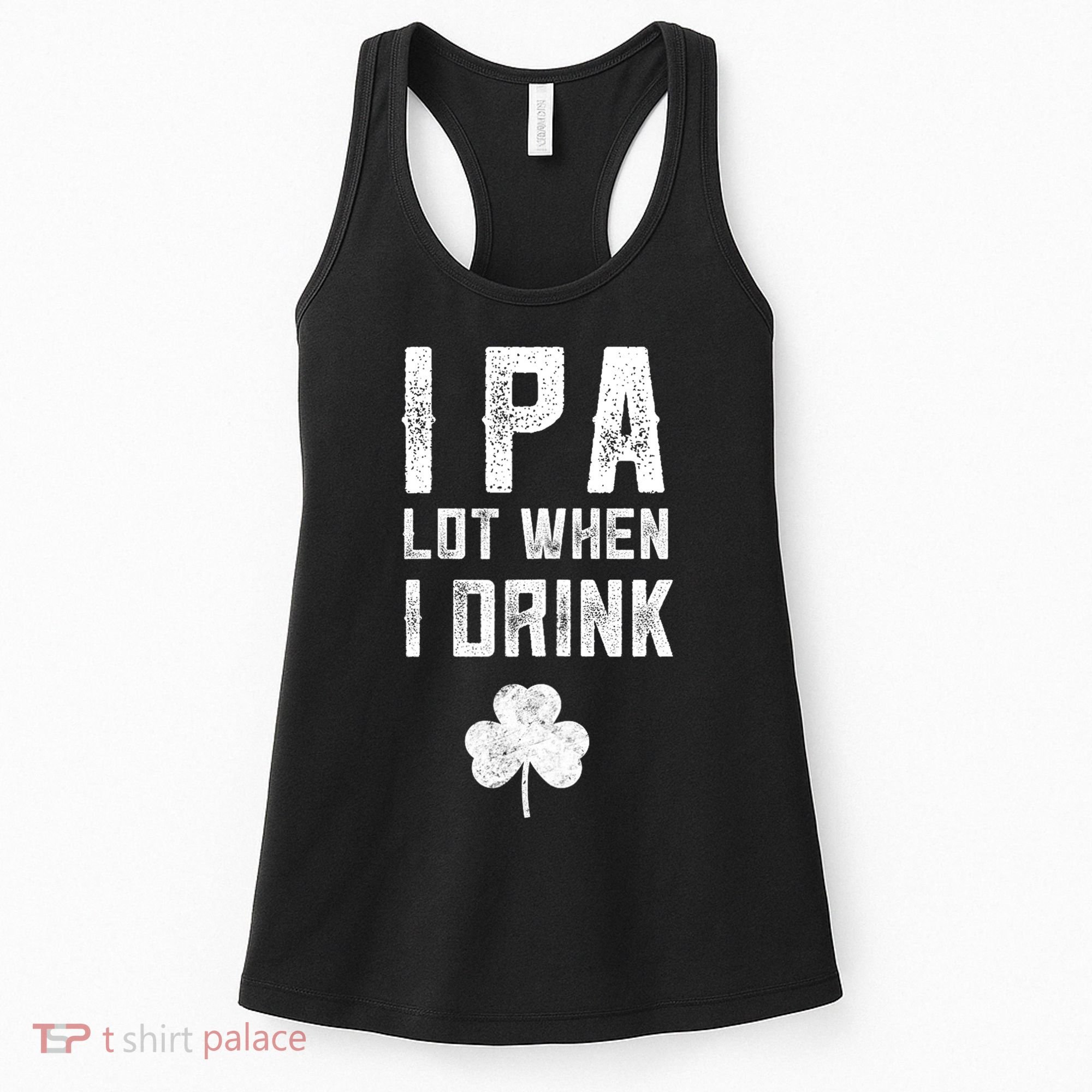 St Patricks Day Ipa Lot When I Drink Beer Funny Drinking Gift Women's Tank Top