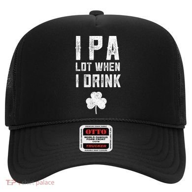 St Patricks Day Ipa Lot When I Drink Beer Funny Drinking Gift Hat