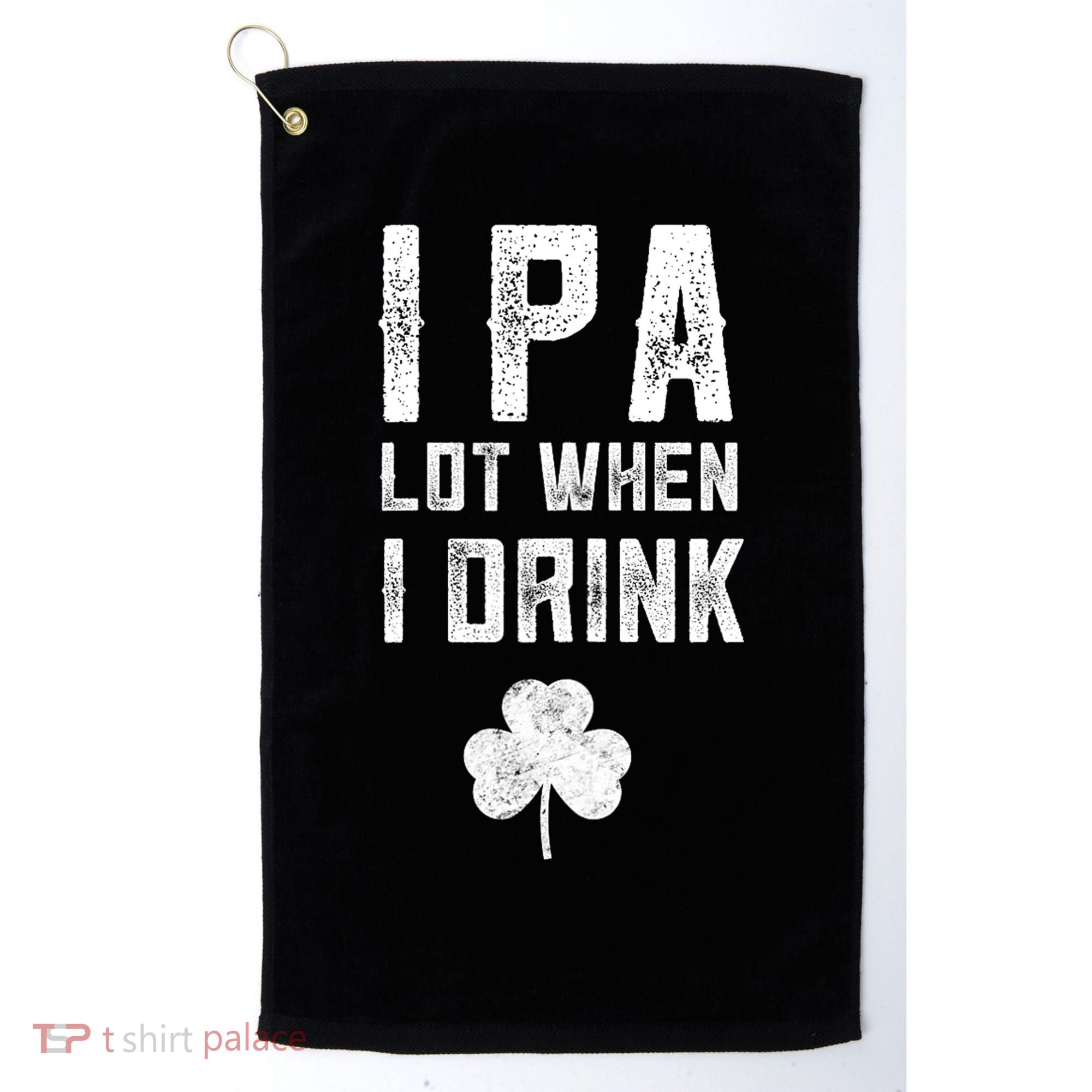 St Patricks Day Ipa Lot When I Drink Beer Funny Drinking Gift Golf Towel