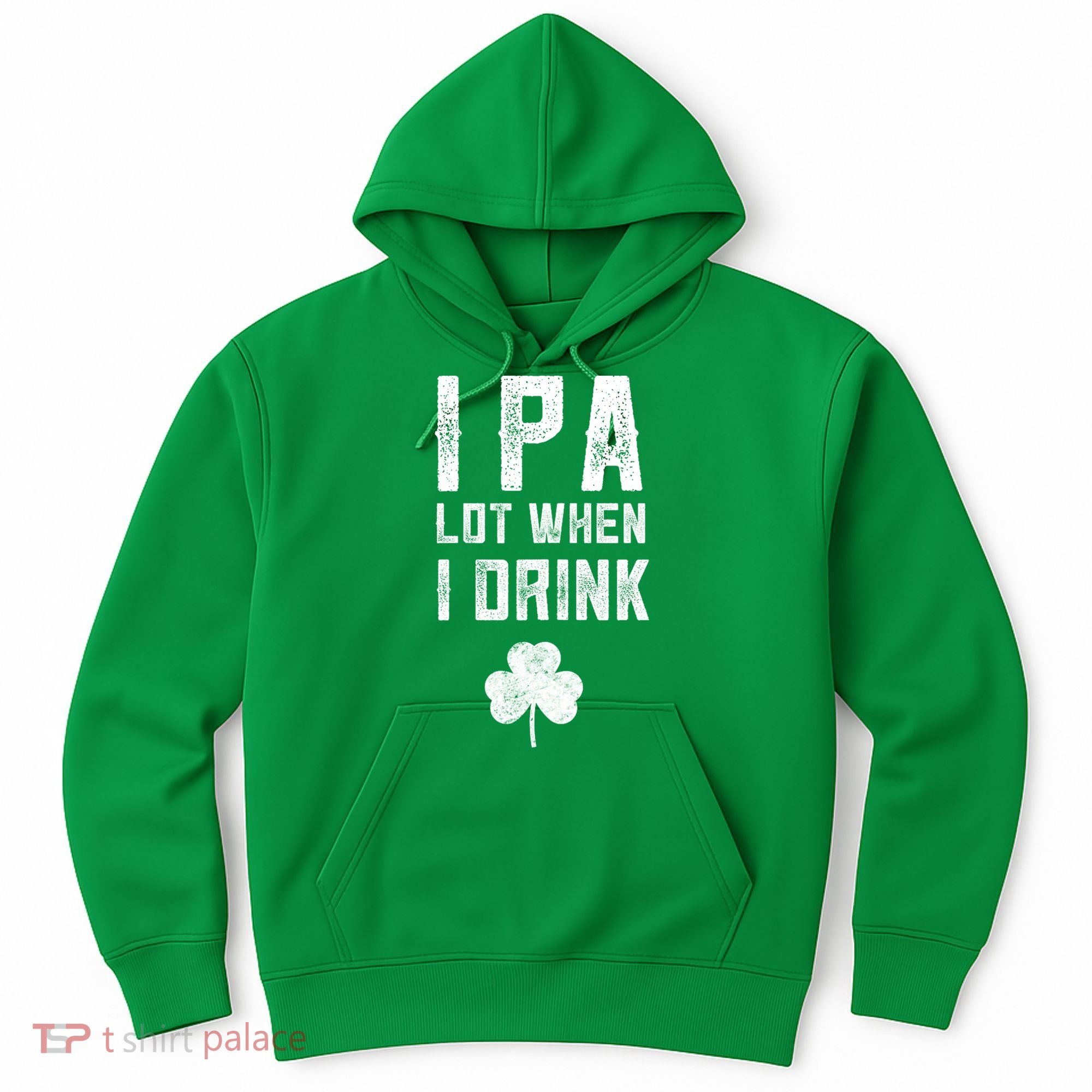 St Patricks Day Ipa Lot When I Drink Beer Funny Drinking Gift Hoodie