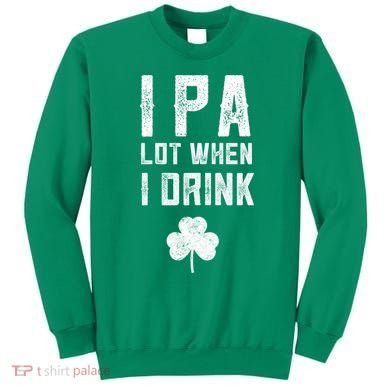 St Patricks Day Ipa Lot When I Drink Beer Funny Drinking Gift Sweatshirt