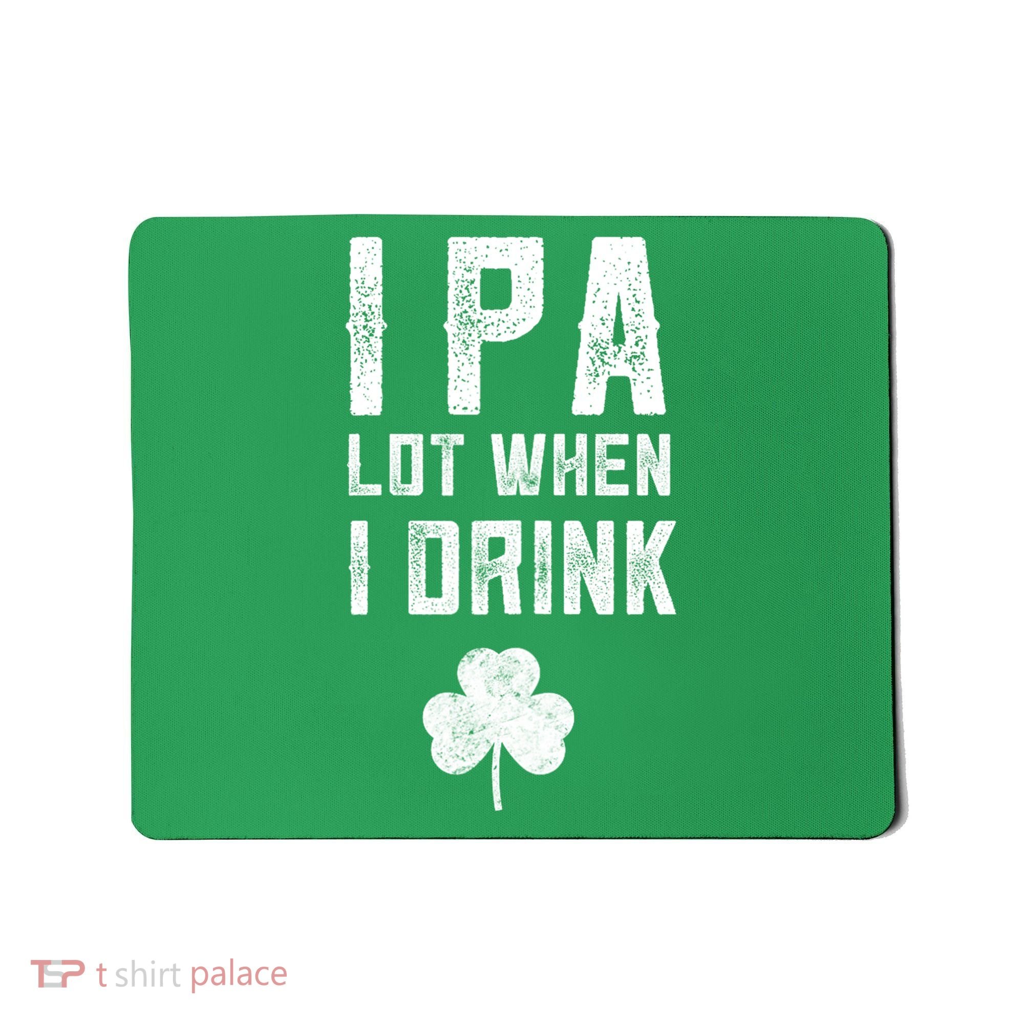 St Patricks Day Ipa Lot When I Drink Beer Funny Drinking Gift Mousepad