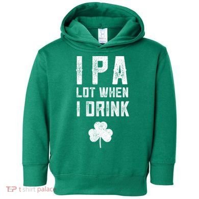 St Patricks Day Ipa Lot When I Drink Beer Funny Drinking Gift Toddler Hoodie