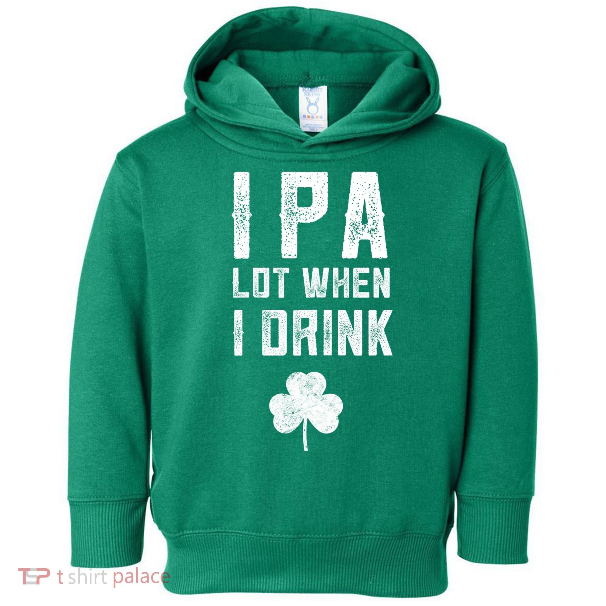 St Patricks Day Ipa Lot When I Drink Beer Funny Drinking Gift Toddler Hoodie