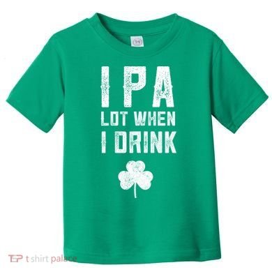 St Patricks Day Ipa Lot When I Drink Beer Funny Drinking Gift Toddler T-Shirt