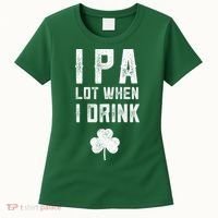 St Patricks Day Ipa Lot When I Drink Beer Funny Drinking Gift Women's T-Shirt thumb 0