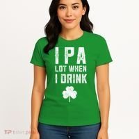 St Patricks Day Ipa Lot When I Drink Beer Funny Drinking Gift Women's T-Shirt thumb 4