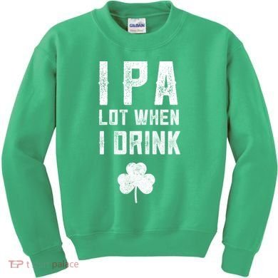 St Patricks Day Ipa Lot When I Drink Beer Funny Drinking Gift Kids Sweatshirt